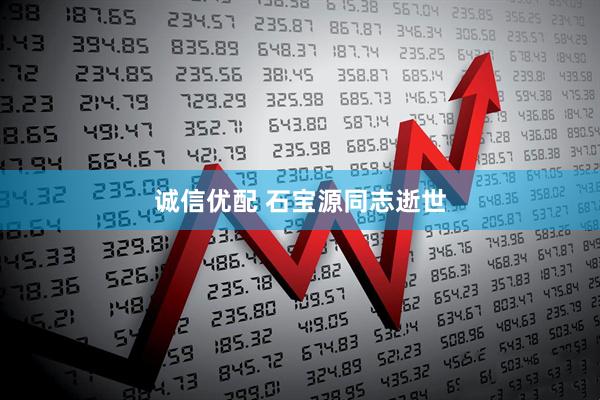 诚信优配 石宝源同志逝世